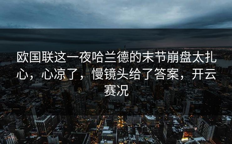 欧国联这一夜哈兰德的末节崩盘太扎心,心凉了,慢镜头给了答案,开云赛况 欧国联这一夜哈兰德的末节崩盘太扎心,心凉了,慢镜头给了答案,开云赛况