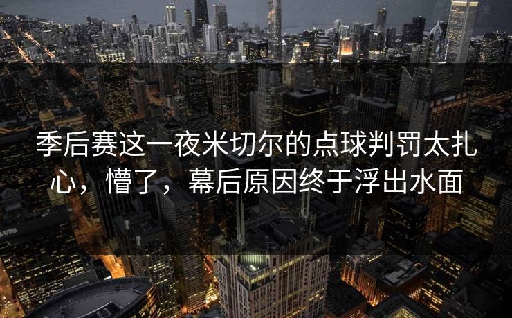 季后赛这一夜米切尔的点球判罚太扎心，懵了，幕后原因终于浮出水面